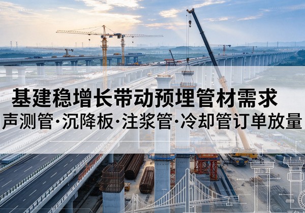 邳州基建稳增长带动预埋监测管材需求，声测管、沉降板、注浆管订单持续放量